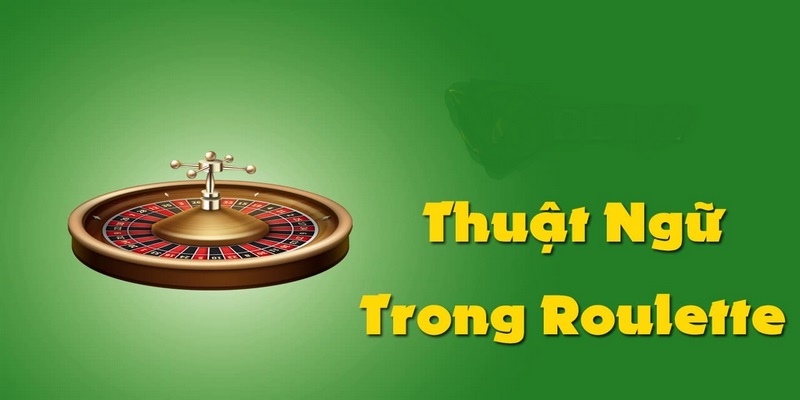 Một số thuật ngữ cần biết khi chơi online Roulette