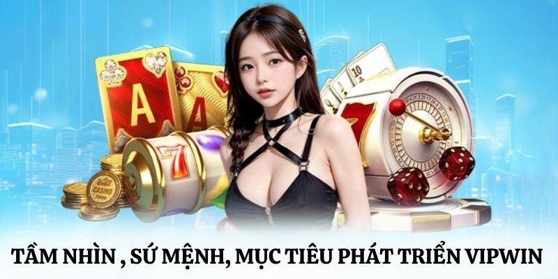 Vipwin tầm nhìn, sứ mệnh và mục tiêu phát triển 